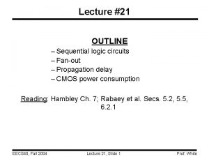 Lecture 21 OUTLINE Sequential logic circuits Fanout Propagation