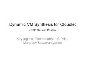 Dynamic VM Synthesis for Cloudlet ISTC Retreat Poster