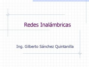 Redes Inalmbricas Ing Gilberto Snchez Quintanilla Introduccin n