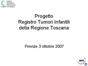 Progetto Registro Tumori Infantili della Regione Toscana Firenze