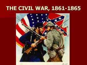 THE CIVIL WAR 1861 1865 The Civil War