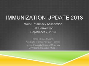 IMMUNIZATION UPDATE 2013 Maine Pharmacy Association Fall Convention