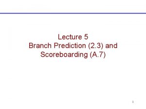 Lecture 5 Branch Prediction 2 3 and Scoreboarding