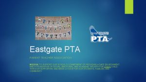 Eastgate PTA PARENT TEACHER ASSOCIATION MISSION TO SUPPORT