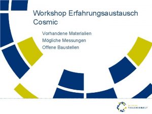Workshop Erfahrungsaustausch Cosmic Vorhandene Materialien Mgliche Messungen Offene