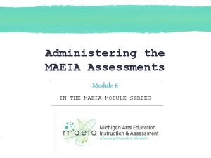 Administering the MAEIA Assessments Module 6 IN THE