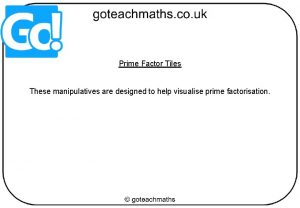 Prime Factor Tiles These manipulatives are designed to