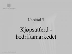 Kapittel 5 Kjpsatferd bedriftsmarkedet Typiske trekk ved bedriftsmarkedet