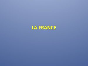 LA FRANCE La France physique La France a