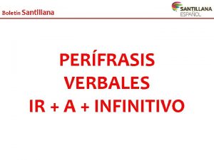 Boletn Santillana PERFRASIS VERBALES IR A INFINITIVO Boletn