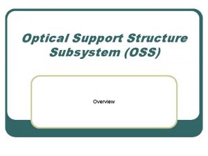 Optical Support Structure Subsystem OSS Overview OSS Components