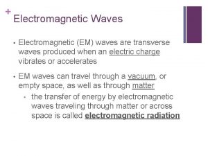 Electromagnetic Waves Electromagnetic EM waves are transverse waves