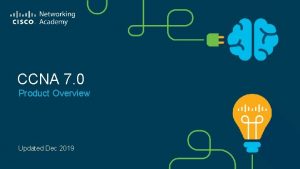 CCNA 7 0 Product Overview Updated Dec 2019