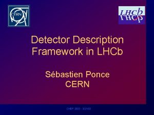 Detector Description Framework in LHCb Sbastien Ponce CERN