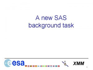 A new SAS background task XMM 1 Why