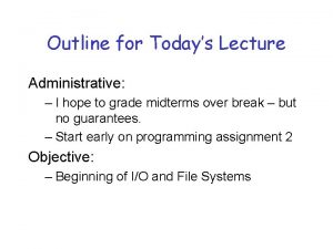 Outline for Todays Lecture Administrative I hope to