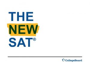THE NEW SAT Learn why the SAT is