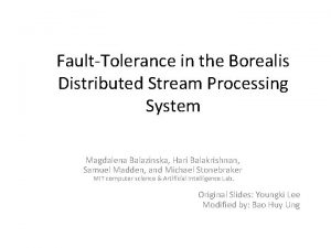 FaultTolerance in the Borealis Distributed Stream Processing System