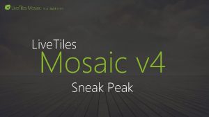 Live Tiles Mosaic v 4 Sneak Peak Agenda