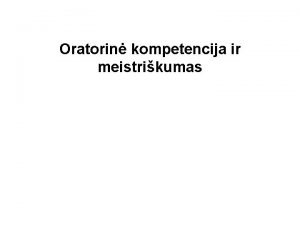 Oratorin kompetencija ir meistrikumas Oratorinis menas taigus kalbjimas