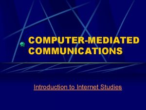 COMPUTERMEDIATED COMMUNICATIONS Introduction to Internet Studies Definitions CMC