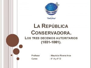 LA REPBLICA CONSERVADORA LOS TRES DECENIOS AUTORITARIOS 1831