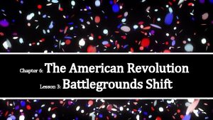 Chapter 6 The American Revolution Battlegrounds Shift Lesson