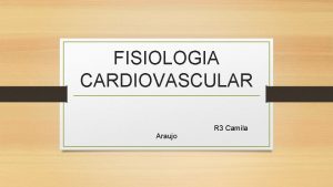 FISIOLOGIA CARDIOVASCULAR Araujo R 3 Camila CIRCULAO Suprir