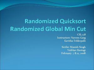 Randomized Quicksort Randomized Global Min Cut CSL 758