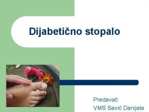 Dijabetino stopalo Predava VMS Savi Danijela Uvod l
