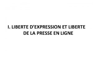 I LIBERTE DEXPRESSION ET LIBERTE DE LA PRESSE