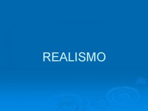 REALISMO Caractersticas del Realismo Procura mostrar en las