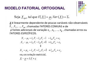 MODELO FATORIAL ORTOGONAL X linearmente dependente de poucas