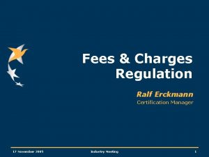 Fees Charges Regulation Ralf Erckmann Certification Manager 17