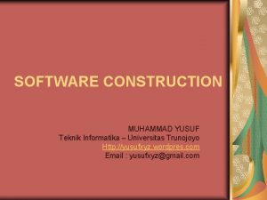 SOFTWARE CONSTRUCTION MUHAMMAD YUSUF Teknik Informatika Universitas Trunojoyo