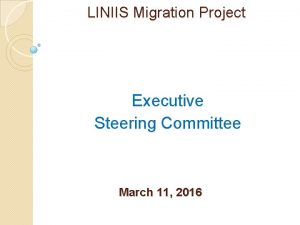 LINIIS Migration Project Executive Steering Committee March 11