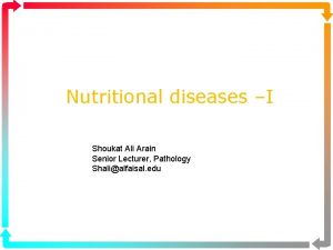 Nutritional diseases I Shoukat Ali Arain Senior Lecturer