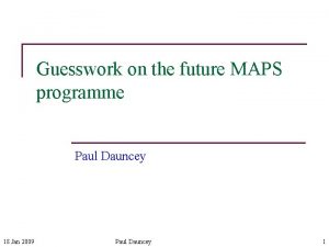 Guesswork on the future MAPS programme Paul Dauncey