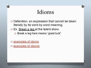 Idioms O Defenition an expression that cannot be