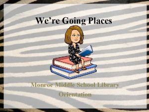 Were Going Places Monroe Middle School Library Orientation