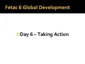 Fetac 6 Global Development Day 6 Taking Action