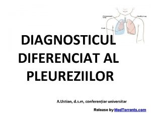 DIAGNOSTICUL DIFERENCIAT AL PLEUREZIILOR A Ustian d s