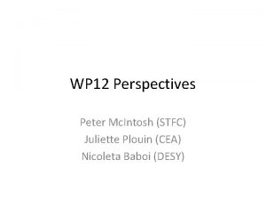 WP 12 Perspectives Peter Mc Intosh STFC Juliette