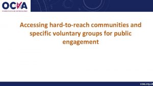 Accessing hardtoreach communities and specific voluntary groups for