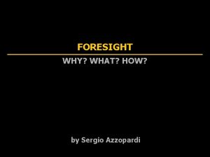 FORESIGHT WHY WHAT HOW by Sergio Azzopardi WHY