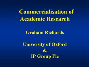 Commercialisation of Academic Research Graham Richards University of