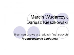 Marcin Wudarczyk Dariusz Kieszkowski Sieci neuronowe w analizach