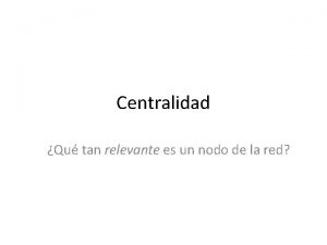 Centralidad Qu tan relevante es un nodo de