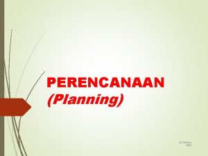 PERENCANAAN Planning 24 Oktober 2021 Pengertian Perencanaan atau