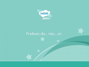 Prefixes dis mis un Year One A prefix